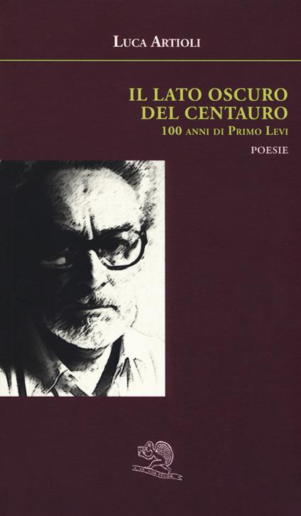 Il lato oscuro del centauro. 100 anni di Primo Levi - Luca Artioli - copertina