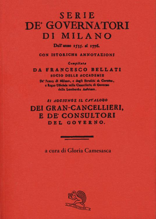 Serie de' governatori di Milano dall'anno 1535 al 1776 con istoriche annotazioni - Francesco Bellati - copertina