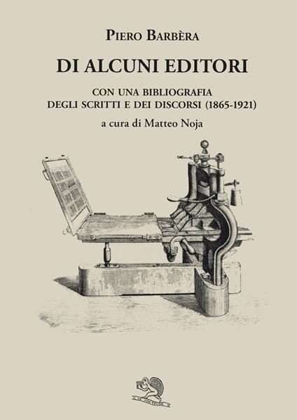 Di alcuni editori. Con una bibliografia degli scritti e dei discorsi (1865-1921) - Piero Barbera - copertina