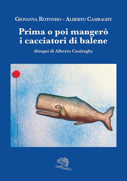 Prima o poi mangerò i cacciatori di balene - Giovanna Rotondo,Alberto Casiraghy - copertina