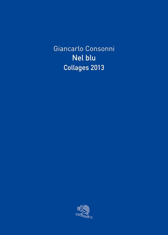 Nel blu. Collages 2013. Ediz. illustrata - Giancarlo Consonni - copertina