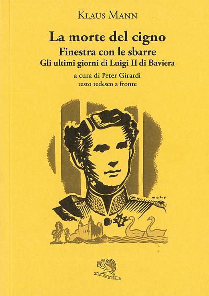 La morte del cigno-Finestra con le sbarre-Gli ultimi giorni di Luigi II di Baviera. Testo tedesco a fronte - Klaus Mann - copertina