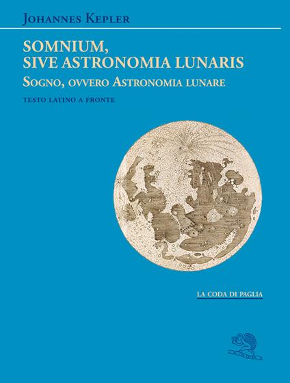 Somnium, sive Astronomia lunaris. Sogno, ovvero Astronomia lunare. Testo latino a fronte - Giovanni Keplero - copertina