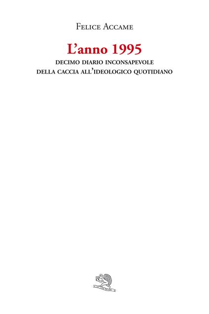 L'anno 1995. Decimo diario inconsapevole della caccia all’ideologico quotidiano - Felice Accame - copertina