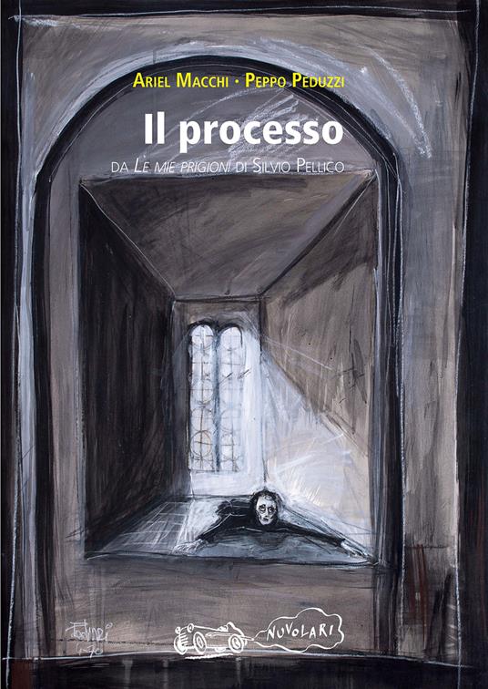 Il processo. Da «Le mie prigioni» di Silvio Pellico - Ariel Macchi,Peppo Peduzzi - copertina