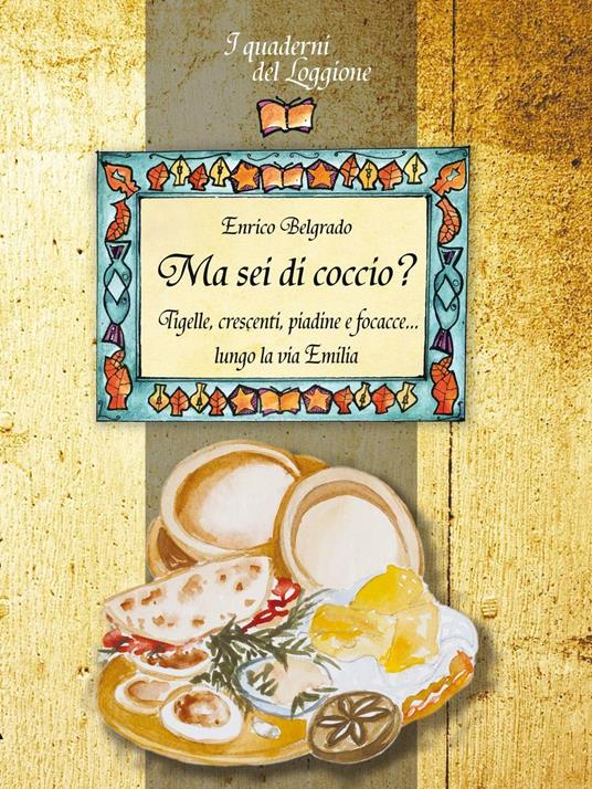 Ma sei di coccio? Tigelli, crescenti, piadine e focacce... lungo la via Emilia - Enrico Belgrado - copertina