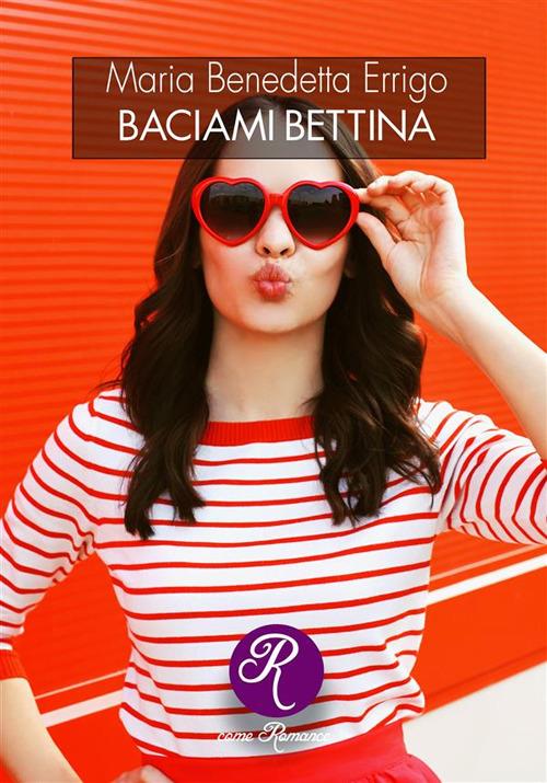 Baciami, Bettina - Maria Benedetta Errigo - ebook