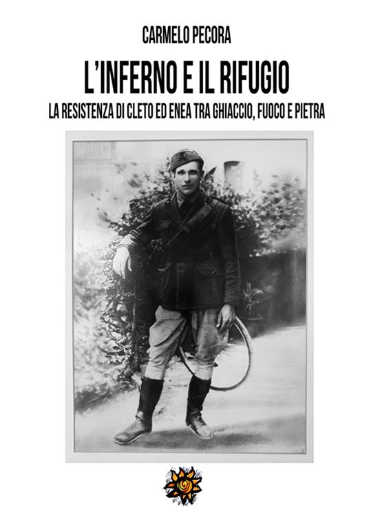 L'inferno e il rifugio. La Resistenza di Cleto ed Enea tra ghiaccio, fuoco e pietra - Carmelo Pecora - copertina