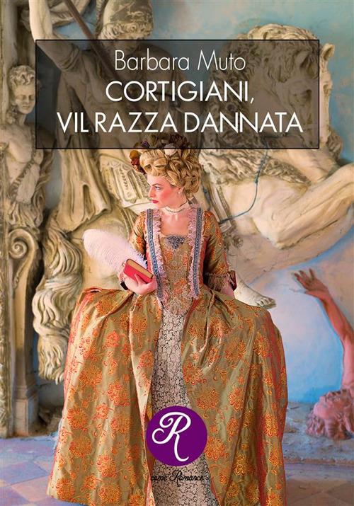 Cortigiani, vil razza dannata - Barbara Muto - ebook