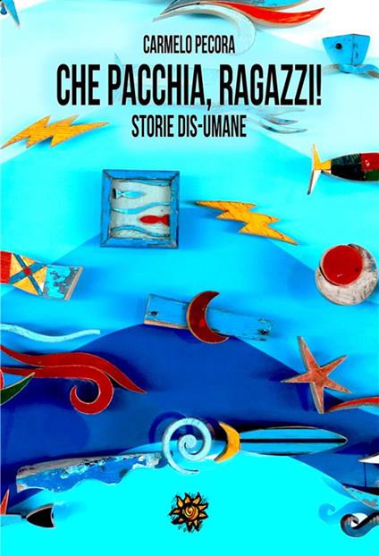 Che pacchia, ragazzi! Storie dis-umane - Carmelo Pecora - ebook