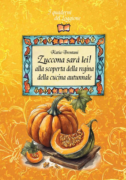 Zuccona sarà lei. Alla scoperta della regina della cucina autunnale - Katia Brentani - copertina