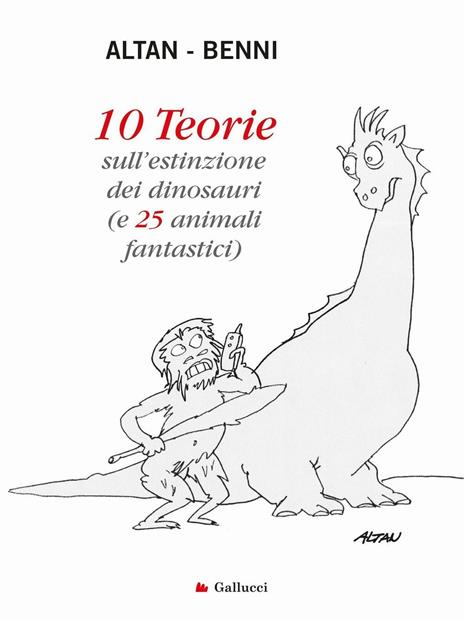 10 teorie sull'estinzione dei dinosauri (e 25 animali fantastici). Ediz. illustrata - Altan,Stefano Benni - copertina