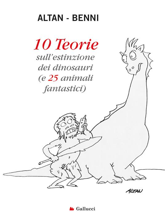 10 teorie sull'estinzione dei dinosauri (e 25 animali fantastici). Ediz. illustrata - Altan,Stefano Benni - ebook