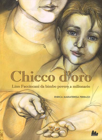 Chicco d'oro. Lino Faccincani da bimbo povero a milionario. Ediz. a colori - Enrica Mariateresa Ferrazzi - copertina