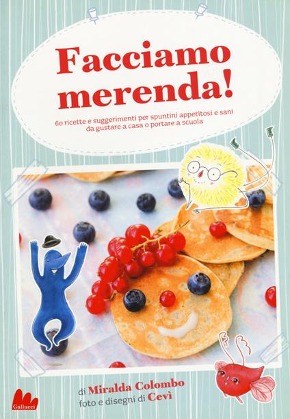 Facciamo merenda! 60 ricette e suggerimenti per spuntini appetitosi e sani da gustare a casa o portare a scuola - Miralda Colombo - copertina