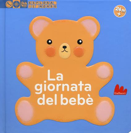 La giornata del bebè. Esplora il mondo. Ediz. illustrata - Ella Bailey - copertina