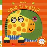 Giraffa, cosa ti metti? Scorri e ridi. Ediz. a colori