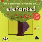 Mi è sembrato di vedere un... elefante! Ediz. a colori
