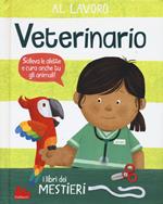 Al lavoro. Veterinario. I libri dei mestieri. Ediz. a colori