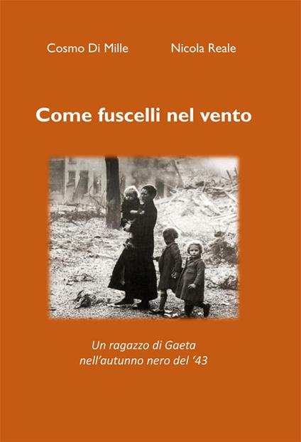 Come fuscelli nel vento. Un ragazzo di Gaeta nell'autunno nero del '43. Nuova ediz. - Nicola Reale,Cosmo Di Mille - copertina