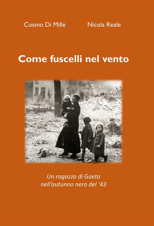 Come fuscelli nel vento. Un ragazzo di Gaeta nell'autunno nero del '43. Nuova ediz. - Nicola Reale,Cosmo Di Mille - copertina