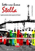 Sotto una buona stella. Guida narrativa alla scopertina di Torino. Nuova ediz.