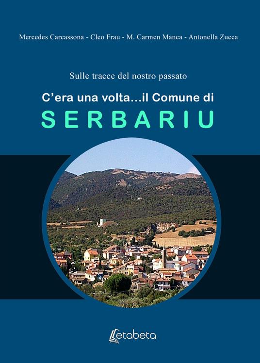 C'era una volta... il Comune di Serbariu - Mercedes Carcassona,Cleo Frau,Carmen Manca - copertina
