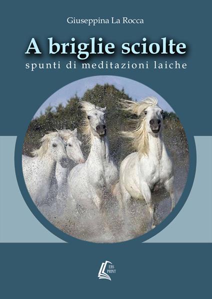 A briglie sciolte. Spunti di meditazioni laiche. Nuova ediz. - Giuseppina La Rocca - copertina