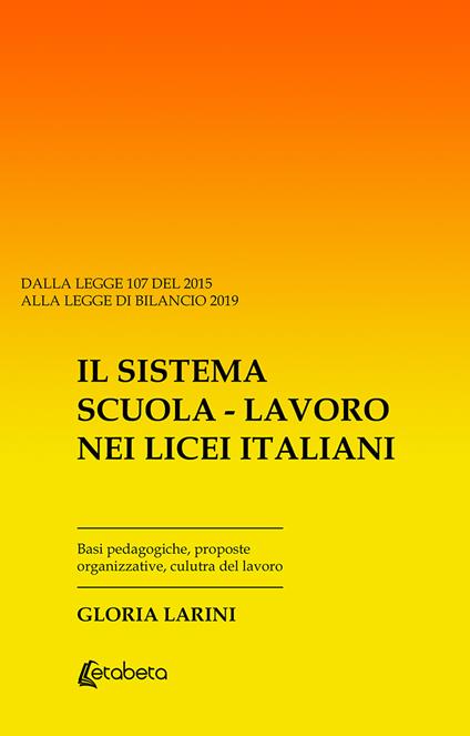 Il sistema Scuola-Lavoro nei Licei Italiani. Basi pedagogiche, proposte organizzative, cultura del lavoro - Gloria Larini - copertina
