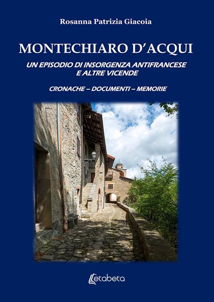 Montechiaro D'Acqui. Un episodio di insorgenza antifrancese e altre vicende - Rosanna Patrizia Giacoia - copertina