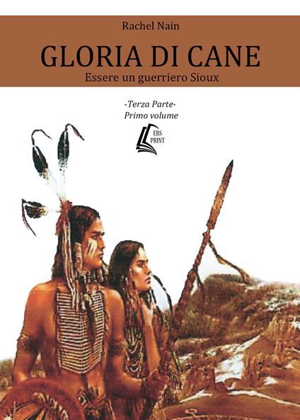 Gloria di cane. Essere un guerriero Sioux. Vol. 3/1 - Rachel Nain - copertina
