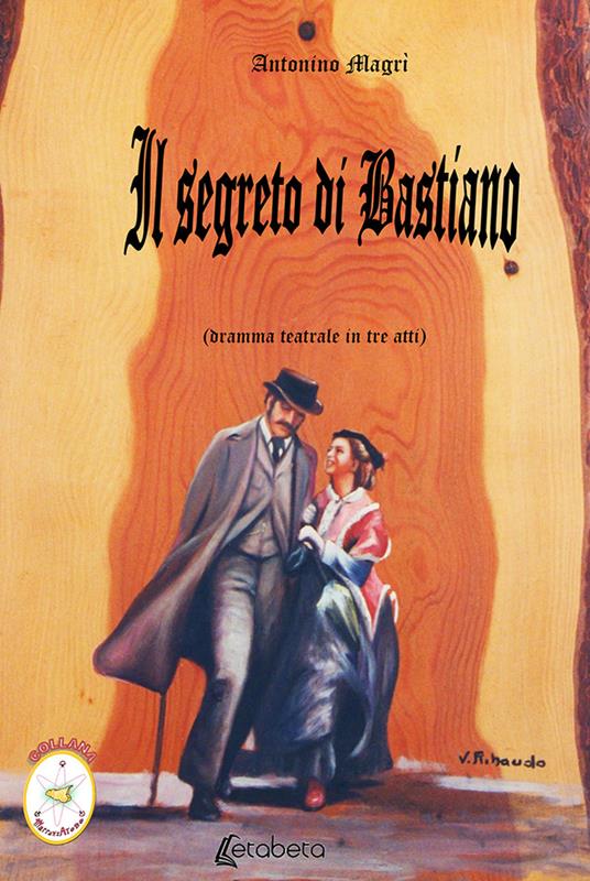 Il segreto di Bastiano. Dramma teatrale in tre atti - Antonino Magrì - copertina
