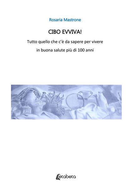 Cibo evviva! Tutto quello che c'è da sapere per vivere in buona salute più di 100 anni. Nuova ediz. - Rosaria Mastrone - copertina