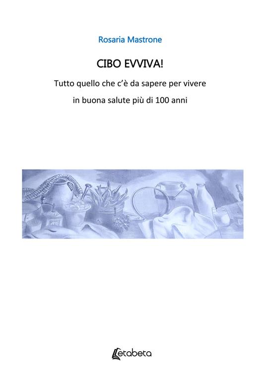 Cibo evviva! Tutto quello che c'è da sapere per vivere in buona salute più di 100 anni. Nuova ediz. - Rosaria Mastrone - copertina