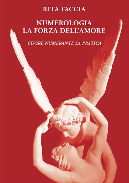 Numerologia la forza dell'amore. Cuore numerante la pratica - Rita Faccia - copertina