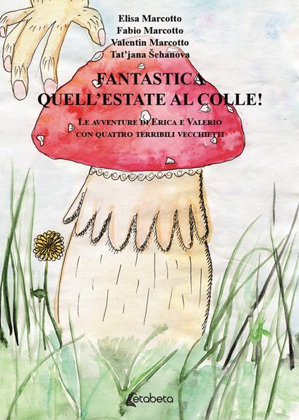 Fantastica quell'estate al colle! Le avventure di Erica e Valerio con quattro terribili vecchietti - Elisa Marcotto,Fabio Marcotto,Valentin Marcotto - copertina