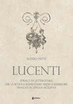 Lucenti. Stralci di letteratura per la scuola elementare, media e superiore traslati in lingua siciliana