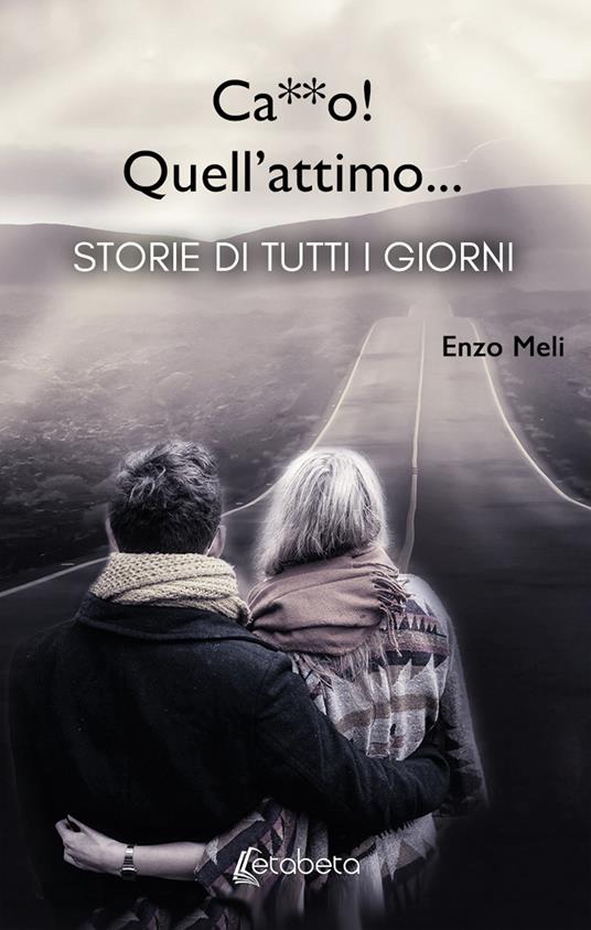 Ca**o! Quell'attimo.... Storie di tutti i giorni - Enzo Meli - copertina