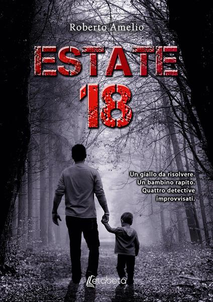 Estate 18. Un giallo da risolvere. Un bambino rapito. Quattro detective improvvisati - Roberto Amelio - copertina