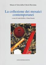 La collezione dei mosaici contemporanei. Museo d'arte della città di Ravenna. Ediz. illustrata