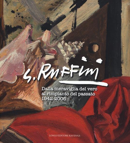 G. Ruffini. Dalla meraviglia del vero al rimpianto del passato 1942-2006. Ediz. illustrata - copertina