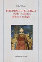 Per amore di giustizia. Dante fra diritto, politica e teologia