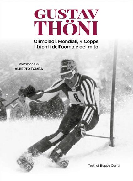 Gustav Thöni. Olimpiadi, Mondiali, 4 coppe. I trionfi dell'uomo e del mito - Beppe Conti - copertina