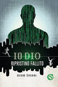 Io Dio. Ripristino fallito - Arturo Severini - copertina