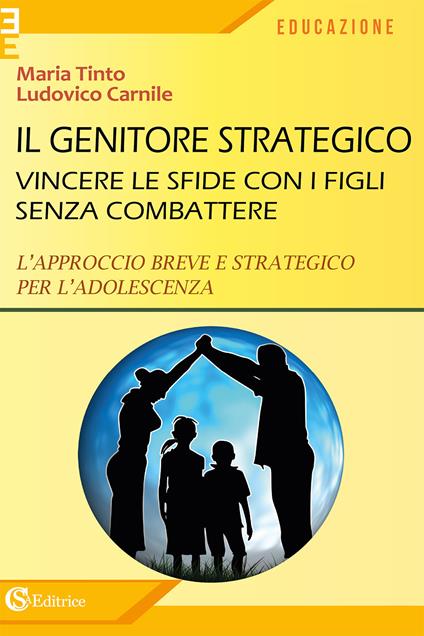 Il genitore strategico. Vincere le sfide con i figli senza combattere. L'approccio breve e strategico per l'adolescenza - Maria Tinto,Ludovico Carnile - copertina