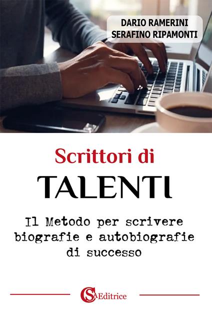 Scrittori di talenti. Il metodo per scrivere biografie e autobiografie di successo - Dario Ramerini,Serafino Ripamonti - copertina