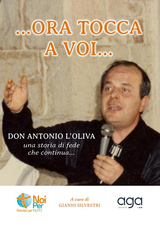 «...Ora tocca a voi». «Don Antonio L'Oliva» una storia di fede che continua... - copertina