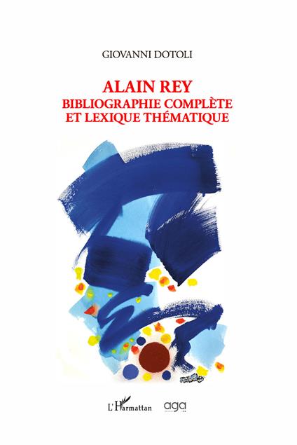 Alain Rey. Bibliographie complète et lexique thématique - Giovanni Dotoli - copertina