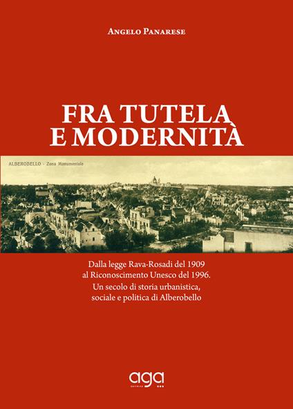 Fra tutela e modernità. Dalla legge Rava-Rosadi del 1909 al Riconoscimento Unesco del 1996. Un secolo di storia urbanistica, sociale e politica di Alberobello - copertina