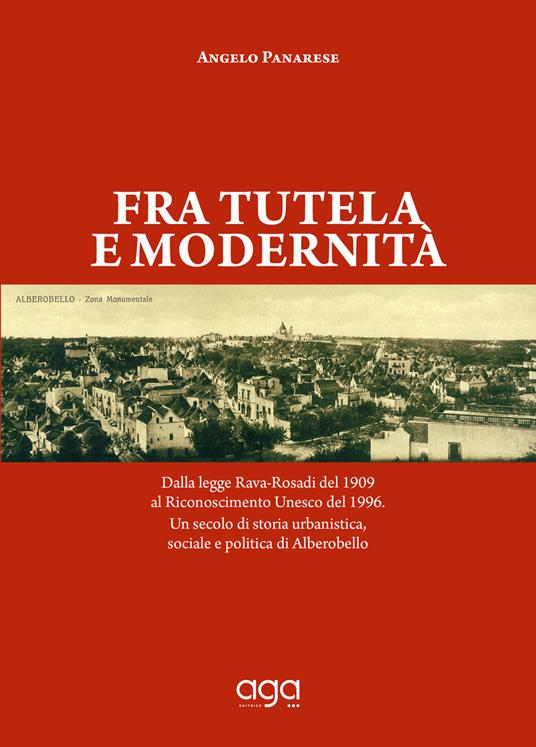 Fra tutela e modernità. Dalla legge Rava-Rosadi del 1909 al Riconoscimento Unesco del 1996. Un secolo di storia urbanistica, sociale e politica di Alberobello - copertina